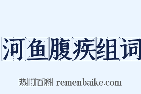 河鱼腹疾组词是什么意思的图片